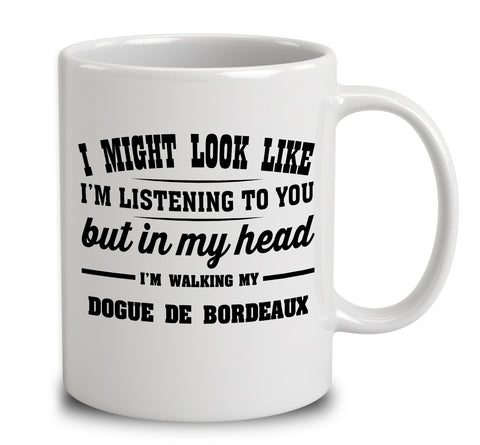 I Might Look Like I'm Listening To You, But In My Head I'm Walking My Dogue De Bordeaux