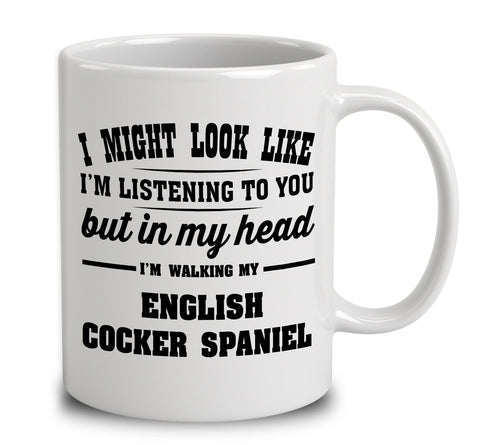 I Might Look Like I'm Listening To You, But In My Head I'm Walking My English Cocker Spaniel