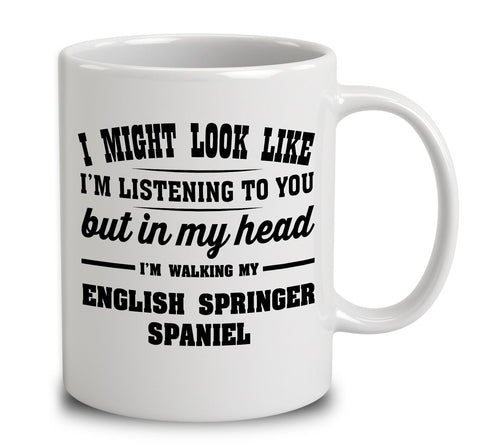 I Might Look Like I'm Listening To You, But In My Head I'm Walking My English Springer Spaniel