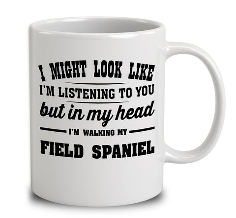 I Might Look Like I'm Listening To You, But In My Head I'm Walking My Field Spaniel