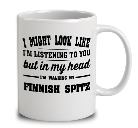 I Might Look Like I'm Listening To You, But In My Head I'm Walking My Finnish Spitz