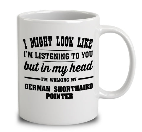 I Might Look Like I'm Listening To You, But In My Head I'm Walking My German Shorthaired Pointer