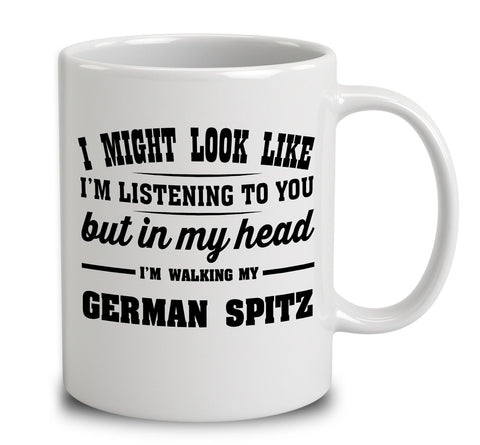 I Might Look Like I'm Listening To You, But In My Head I'm Walking My German Spitz