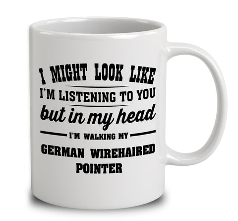 I Might Look Like I'm Listening To You, But In My Head I'm Walking My German Wirehaired Pointer