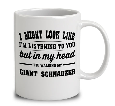 I Might Look Like I'm Listening To You, But In My Head I'm Walking My Giant Schnauzer
