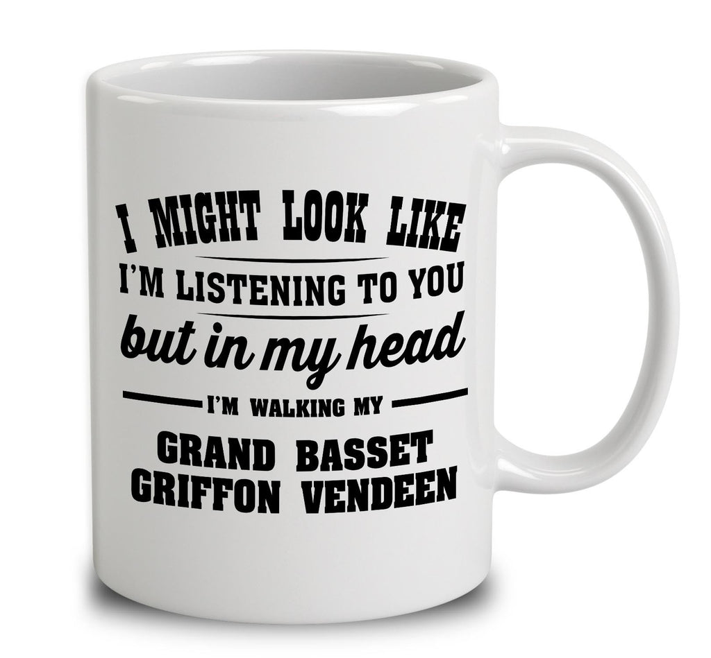 I Might Look Like I'm Listening To You, But In My Head I'm Walking My Grand Basset Griffon Vendeen