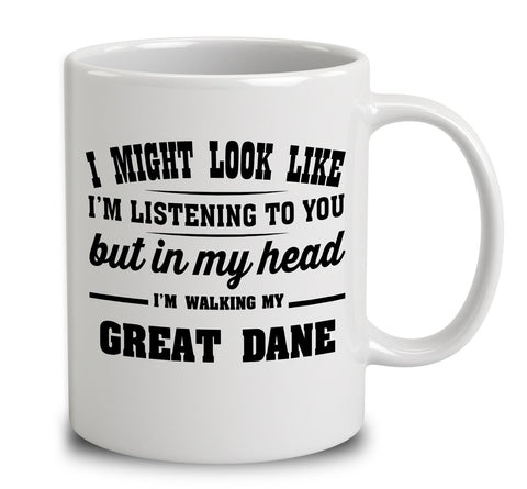 I Might Look Like I'm Listening To You, But In My Head I'm Walking My Great Dane