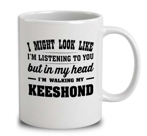 I Might Look Like I'm Listening To You, But In My Head I'm Walking My Keeshond