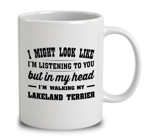 I Might Look Like I'm Listening To You, But In My Head I'm Walking My Lakeland Terrier