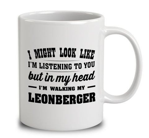 I Might Look Like I'm Listening To You, But In My Head I'm Walking My Leonberger