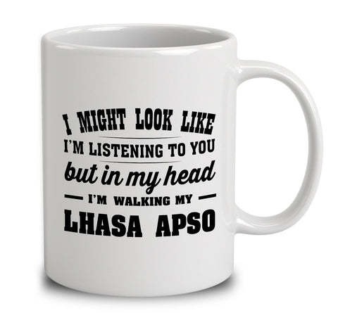 I Might Look Like I'm Listening To You, But In My Head I'm Walking My Lhasa Apso