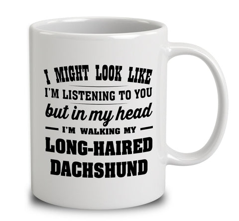 I Might Look Like I'm Listening To You, But In My Head I'm Walking My Long Haired Dachshund