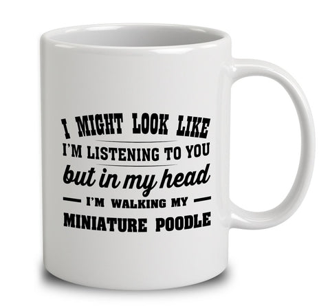 I Might Look Like I'm Listening To You, But In My Head I'm Walking My Miniature Poodle