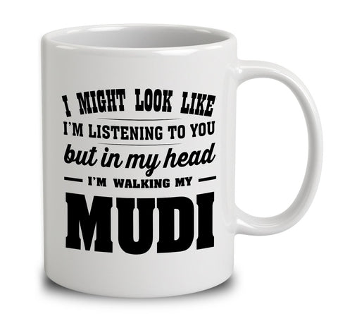 I Might Look Like I'm Listening To You, But In My Head I'm Walking My Mudi