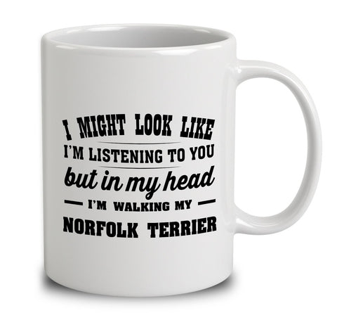 I Might Look Like I'm Listening To You, But In My Head I'm Walking My Norfolk Terrier