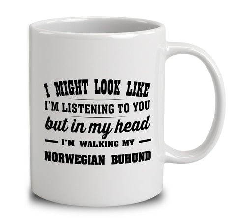 I Might Look Like I'm Listening To You, But In My Head I'm Walking My Norwegian Buhund