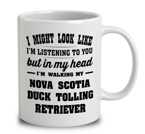 I Might Look Like I'm Listening To You, But In My Head I'm Walking My Nova Scotia Duck Tolling Retriever