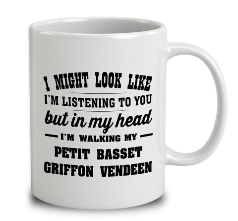 I Might Look Like I'm Listening To You, But In My Head I'm Walking My Petit Basset Griffon Vendeen
