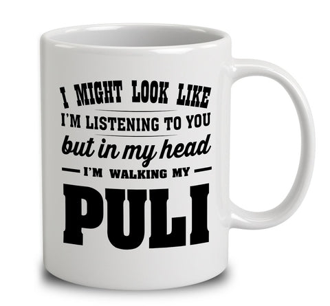 I Might Look Like I'm Listening To You, But In My Head I'm Walking My Puli