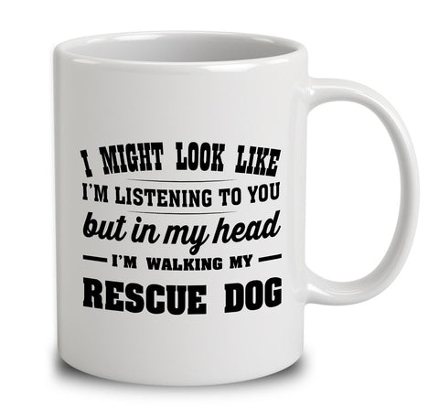 I Might Look Like I'm Listening To You, But In My Head I'm Walking My Rescue Dog