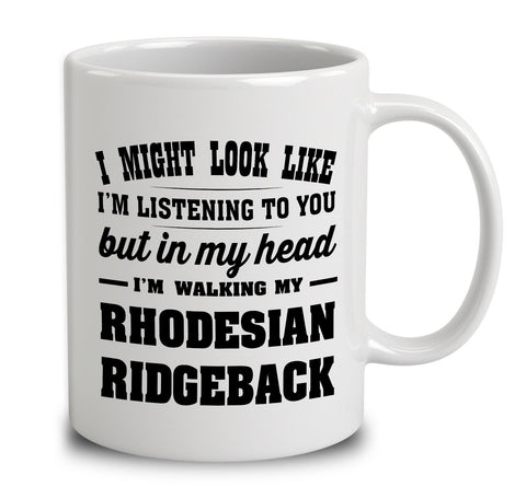 I Might Look Like I'm Listening To You, But In My Head I'm Walking My Rhodesian Ridgeback
