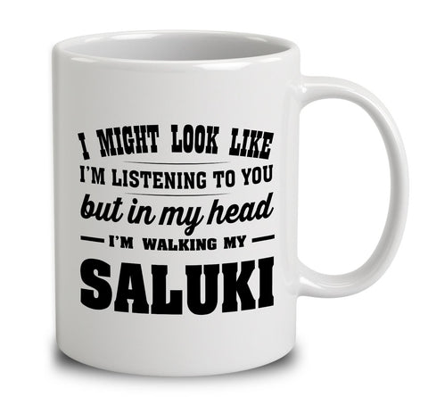 I Might Look Like I'm Listening To You, But In My Head I'm Walking My Saluki