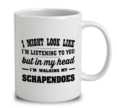 I Might Look Like I'm Listening To You, But In My Head I'm Walking My Schapendoes