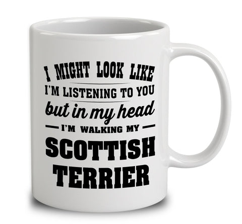 I Might Look Like I'm Listening To You, But In My Head I'm Walking My Scottish Terrier