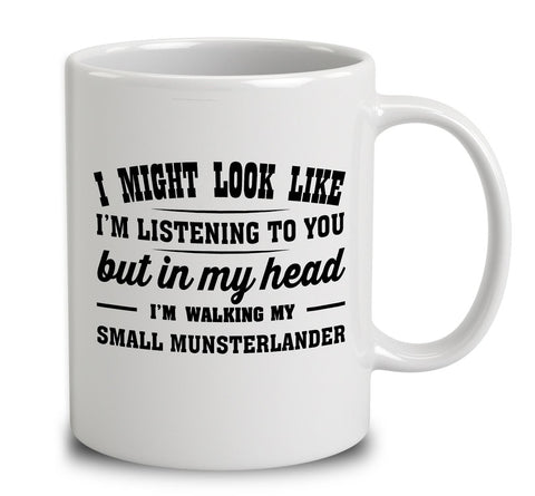 I Might Look Like I'm Listening To You, But In My Head I'm Walking My Small Munsterlander