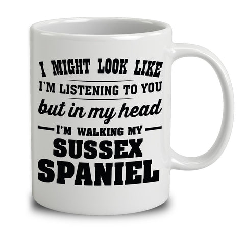 I Might Look Like I'm Listening To You, But In My Head I'm Walking My Sussex Spaniel