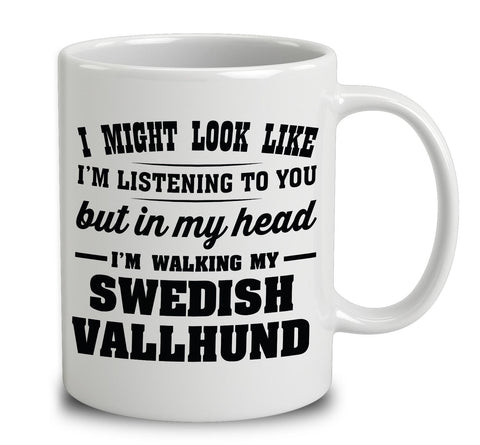 I Might Look Like I'm Listening To You, But In My Head I'm Walking My Swedish Vallhund