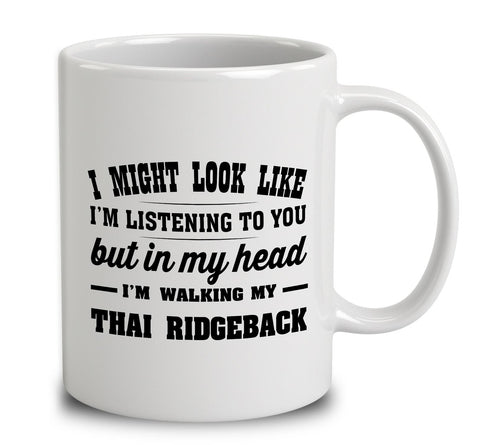I Might Look Like I'm Listening To You, But In My Head I'm Walking My Thai Ridgeback