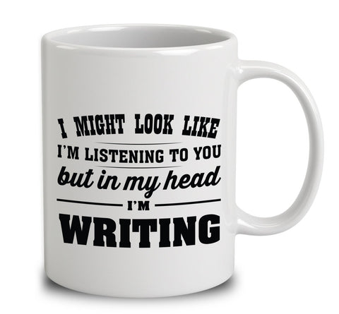 I Might Look Like I'm Listening To You, But In My Head I'm Writing