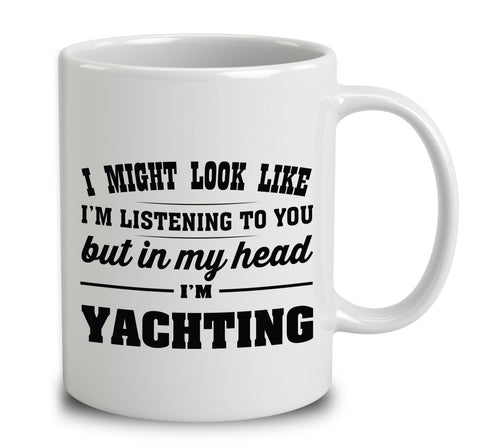 I Might Look Like I'm Listening To You, But In My Head I'm Yachting