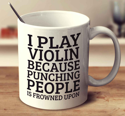 I Play Violin Because Punching People Is Frowned Upon