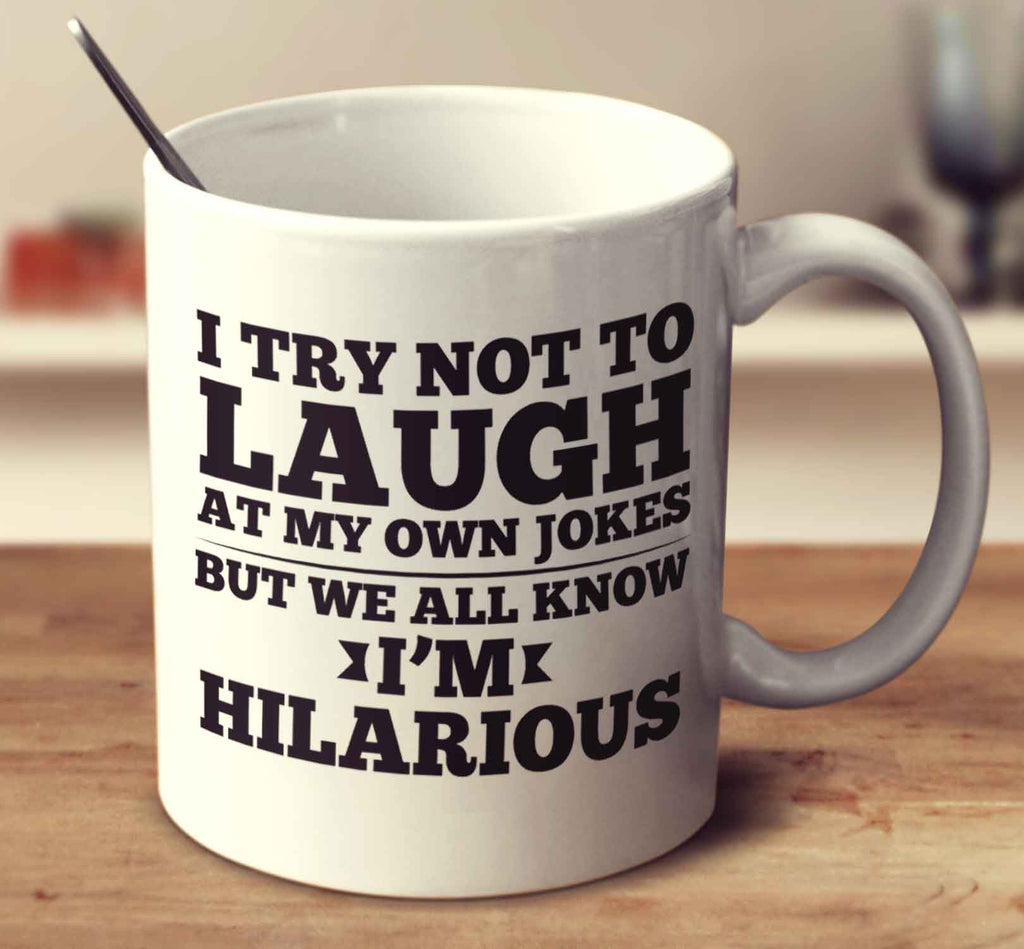 I Try Not To Laugh At My Own Jokes But We All Know Im Hilarious