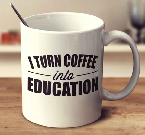 I Turn Coffee Into Education