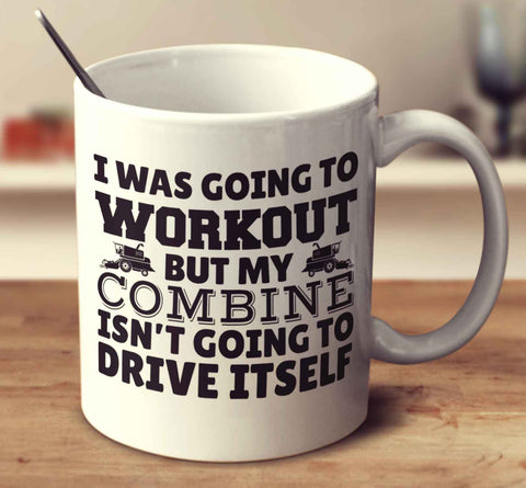 I Was Going To Workout But My Combine Isn't Going To Drive Itself