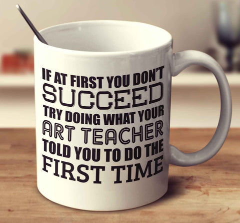 If At First You Don't Succeed Try Doing What Your Art Teacher Told You The First Time