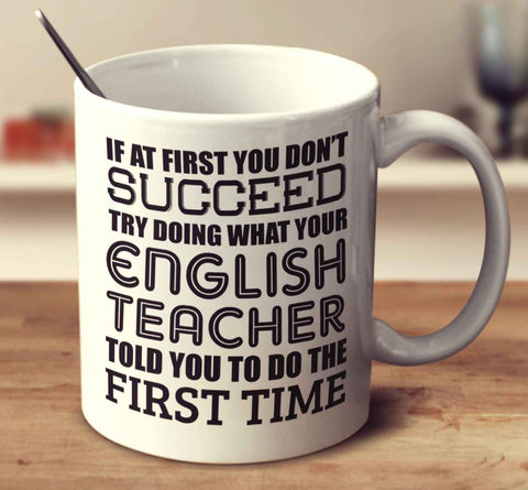 If At First You Don't Succeed Try Doing What Your English Teacher Told You The First Time