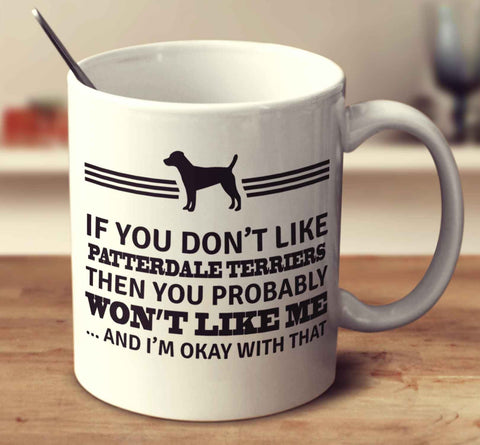 If You Don't Like Patterdale Terriers Then You Probably Won't Like Me And I'm Okay With That