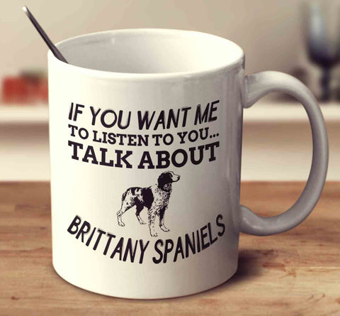 If You Don't Like Brittanys Then You Probably Won't Like Me And I'm Okay With That