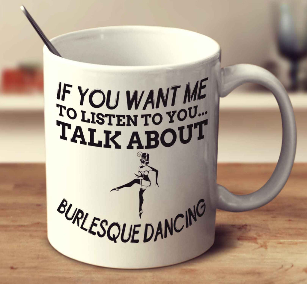 If You Want Me To Listen To You Talk About Burlesque Dancing