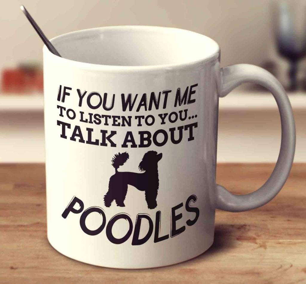 If You Want Me To Listen To You Talk About Poodles