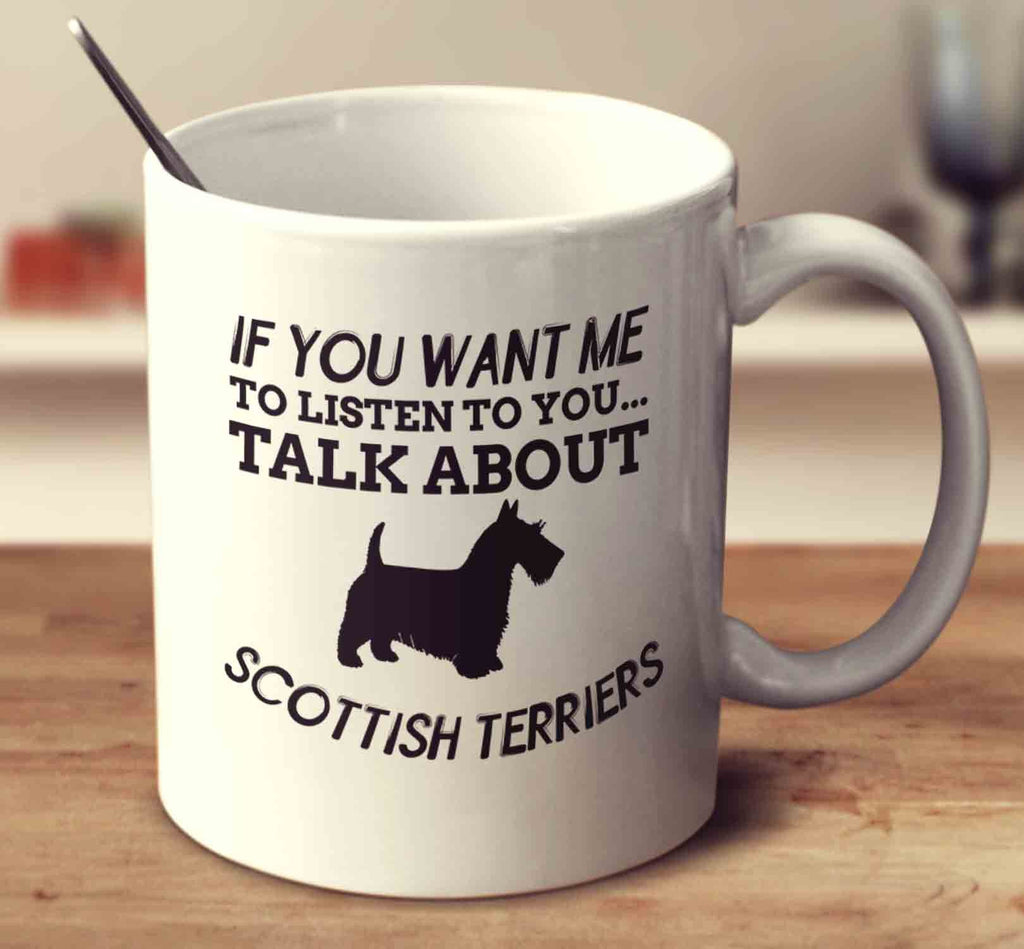 If You Want Me To Listen To You Talk About Scottish Terriers