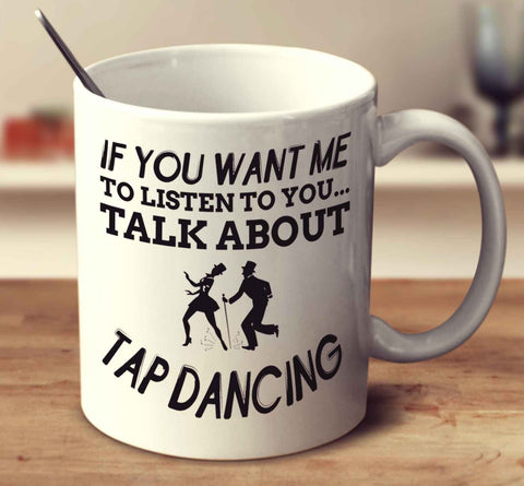 If You Want Me To Listen To You Talk About Tap Dancing