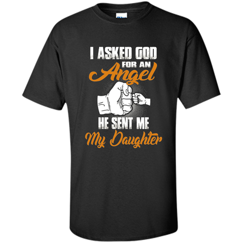 I Asked GOD for an Angel He Sent Me My Daughter T Shirt