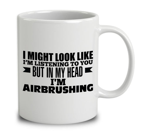 I Might Look Like I'm Listening To You, But In My Head I'm Airbrushing