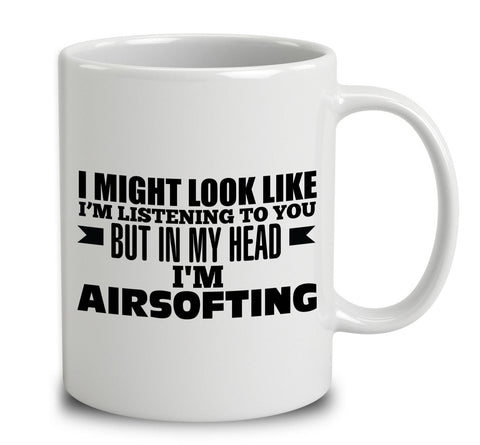 I Might Look Like I'm Listening To You, But In My Head I'm Airsofting