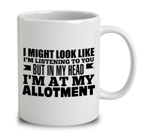 I Might Look Like I'm Listening To You, But In My Head I'm At My Allotment